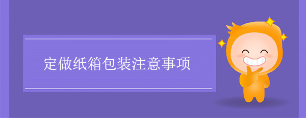 定做紙箱包裝注意事項